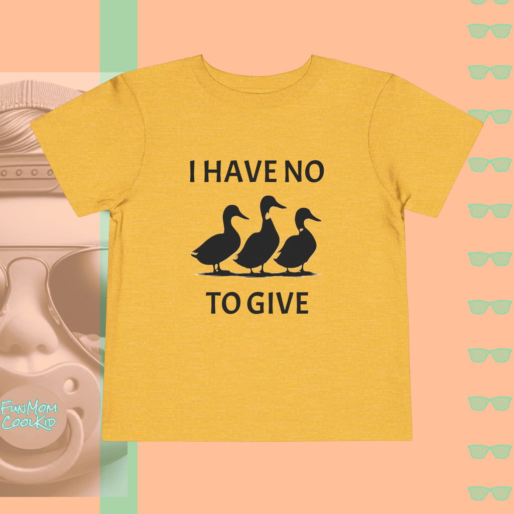 I Have No Ducks To Give | Toddler Short Sleeve Tee - FunMomCoolKid