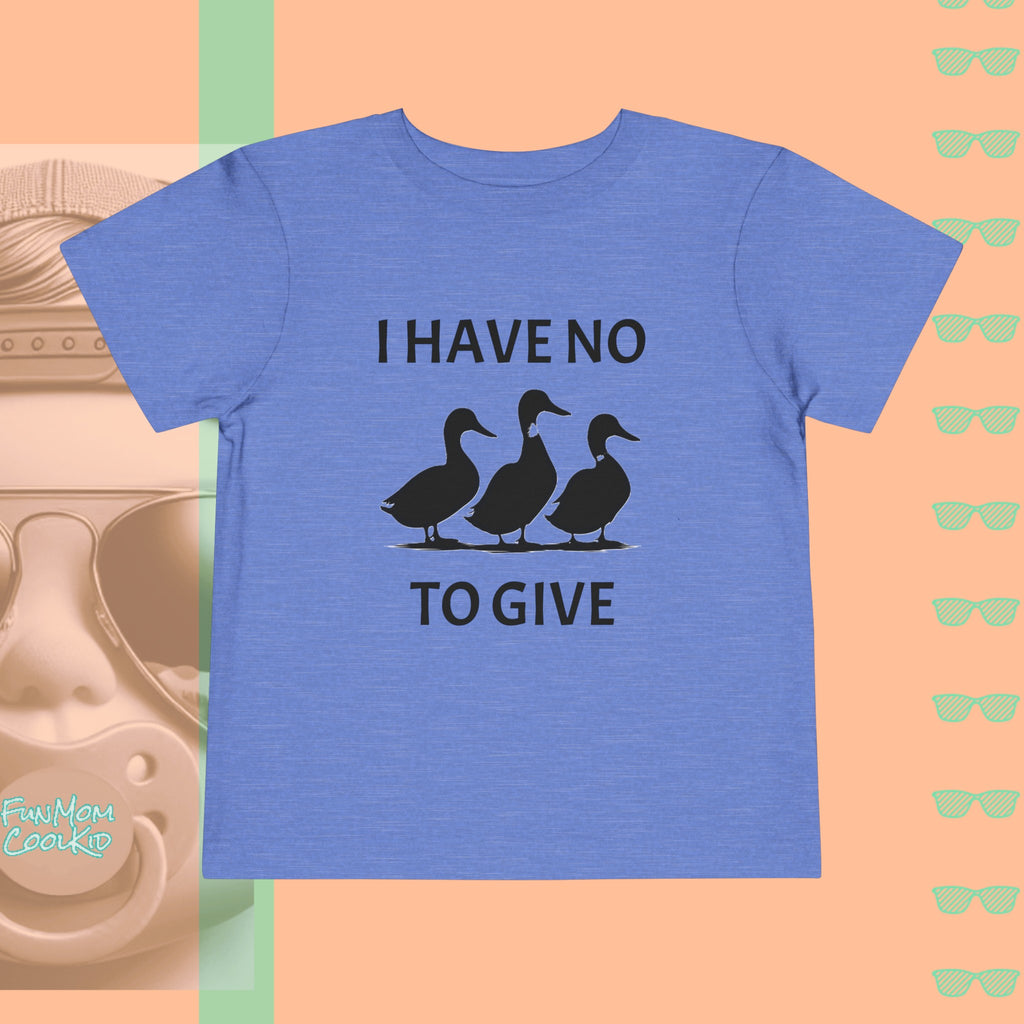 I Have No Ducks To Give | Toddler Short Sleeve Tee - FunMomCoolKid