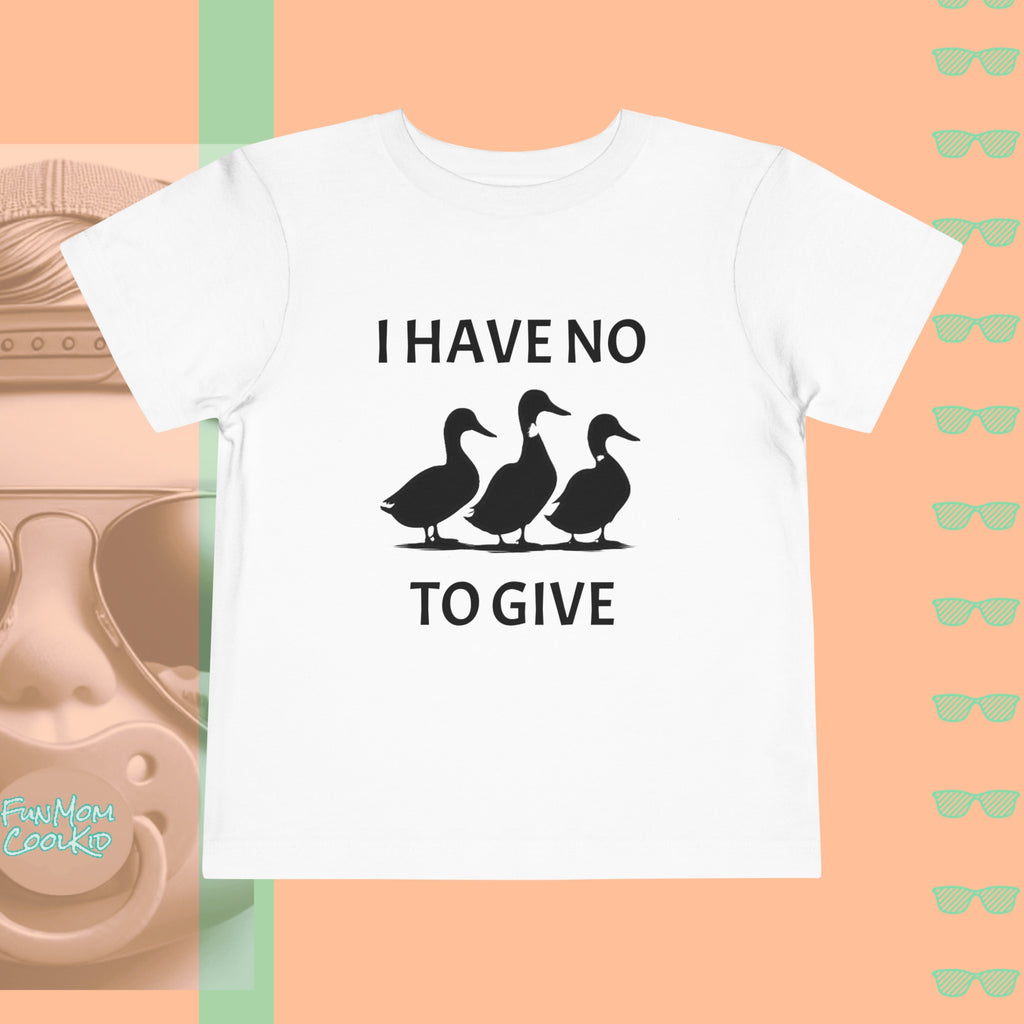 I Have No Ducks To Give | Toddler Short Sleeve Tee - FunMomCoolKid