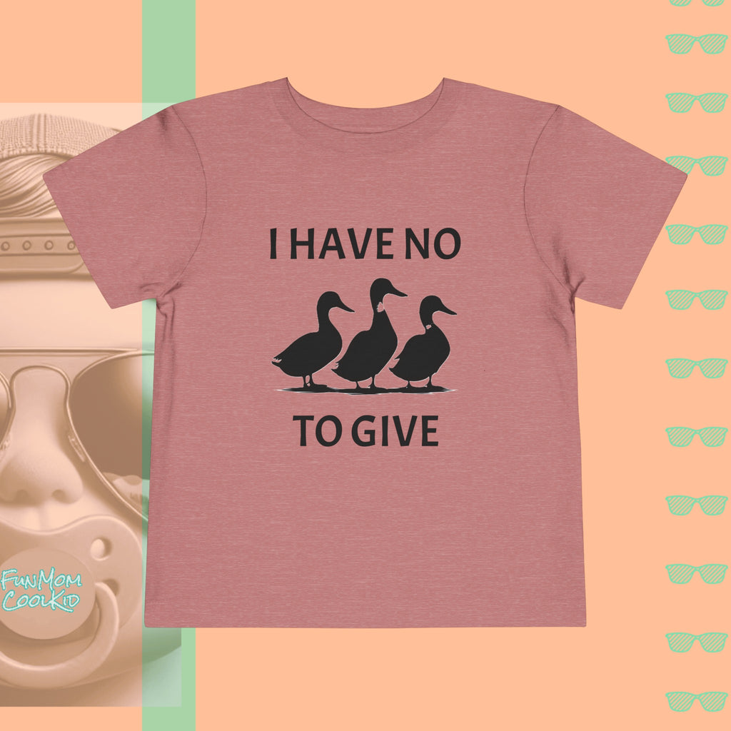 I Have No Ducks To Give | Toddler Short Sleeve Tee - FunMomCoolKid