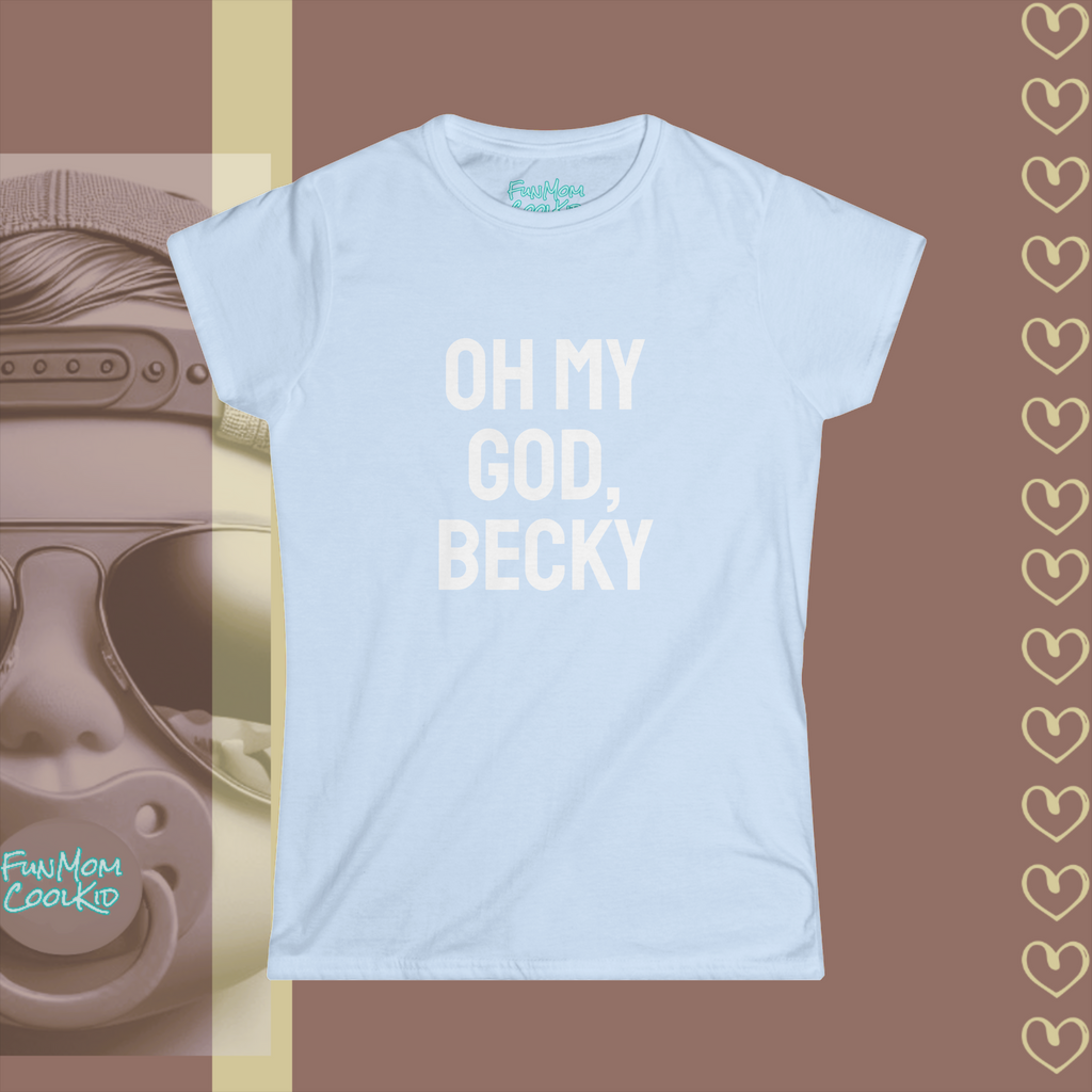 Oh My God, Becky | Women's Softstyle Tee - FunMomCoolKid